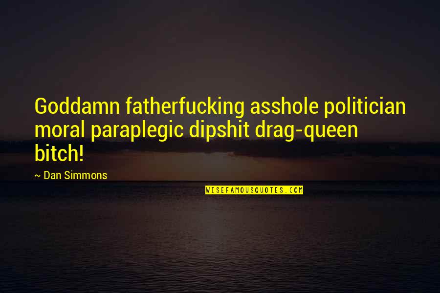 Querverweise Quotes By Dan Simmons: Goddamn fatherfucking asshole politician moral paraplegic dipshit drag-queen