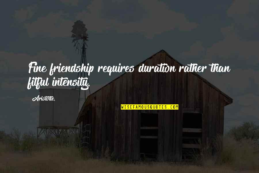 Querville Pier Quotes By Aristotle.: Fine friendship requires duration rather than fitful intensity.