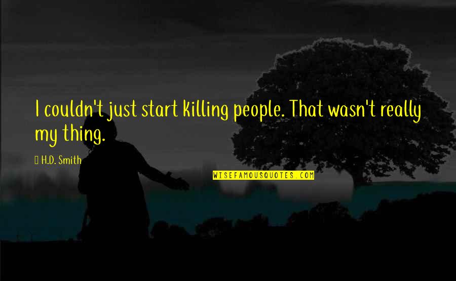 Query Parameters Quotes By H.D. Smith: I couldn't just start killing people. That wasn't