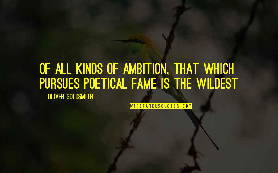 Ques Quotes By Oliver Goldsmith: Of all kinds of ambition, that which pursues Ques Quotes By Oliver Goldsmith: Of all kinds of ambition, that which pursues