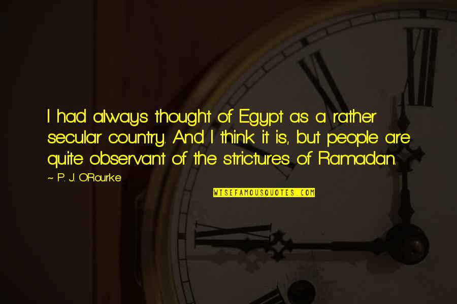 Quesada Pasiega Quotes By P. J. O'Rourke: I had always thought of Egypt as a Quesada Pasiega Quotes By P. J. O'Rourke: I had always thought of Egypt as a