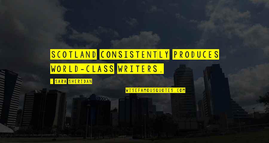 Quesada Pasiega Quotes By Sara Sheridan: Scotland consistently produces world-class writers. Quesada Pasiega Quotes By Sara Sheridan: Scotland consistently produces world-class writers.