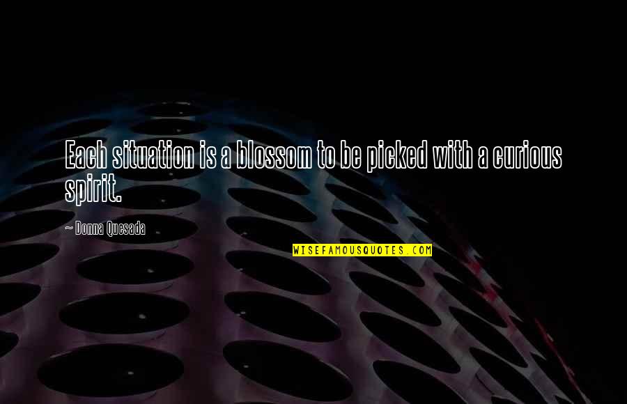 Quesada Quotes By Donna Quesada: Each situation is a blossom to be picked Quesada Quotes By Donna Quesada: Each situation is a blossom to be picked