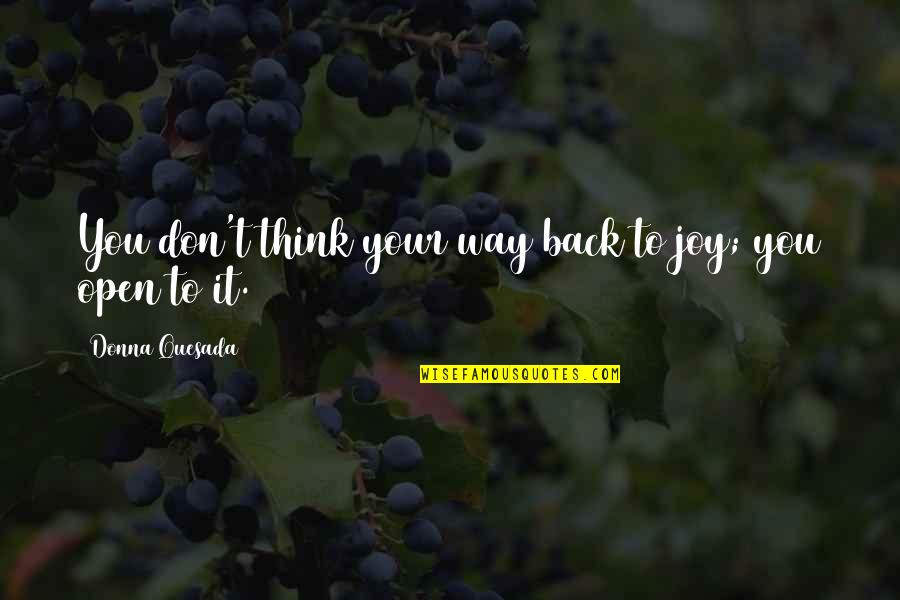 Quesada Quotes By Donna Quesada: You don't think your way back to joy; Quesada Quotes By Donna Quesada: You don't think your way back to joy;