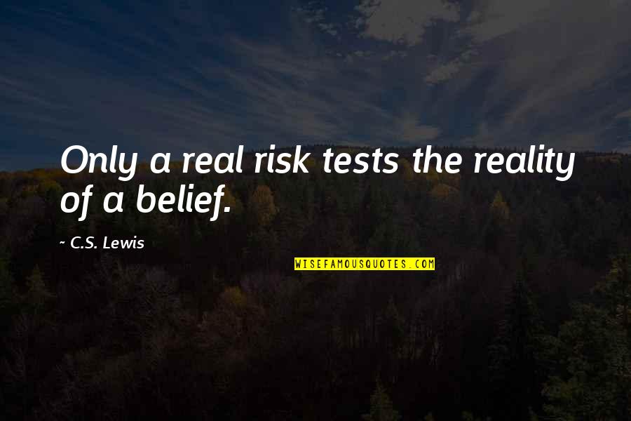 Quesada Recipe Quotes By C.S. Lewis: Only a real risk tests the reality of Quesada Recipe Quotes By C.S. Lewis: Only a real risk tests the reality of