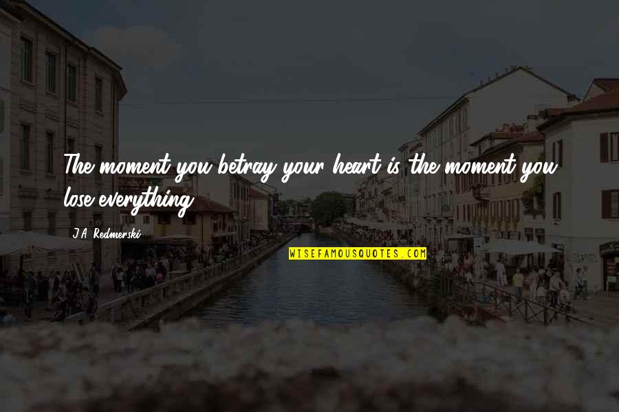 Quesadillas Salvadorenas Quotes By J.A. Redmerski: The moment you betray your heart is the Quesadillas Salvadorenas Quotes By J.A. Redmerski: The moment you betray your heart is the