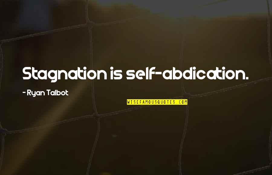 Quesadillas Salvadorenas Quotes By Ryan Talbot: Stagnation is self-abdication.