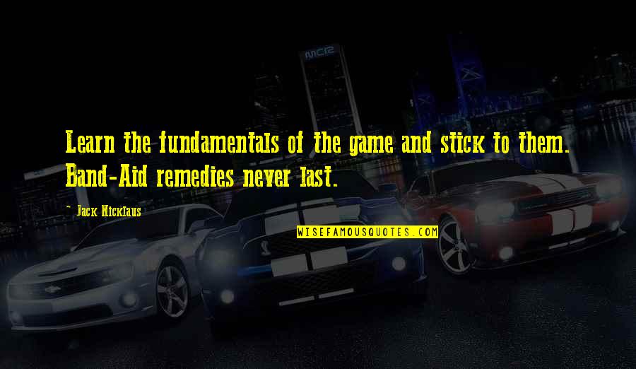 Quesenberry Titans Quotes By Jack Nicklaus: Learn the fundamentals of the game and stick