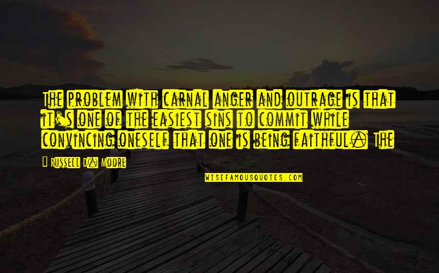 Quesenberry Titans Quotes By Russell D. Moore: The problem with carnal anger and outrage is Quesenberry Titans Quotes By Russell D. Moore: The problem with carnal anger and outrage is