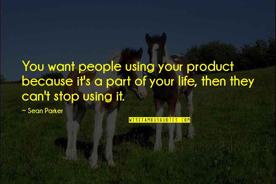 Quesinberry Barstool Quotes By Sean Parker: You want people using your product because it's Quesinberry Barstool Quotes By Sean Parker: You want people using your product because it's