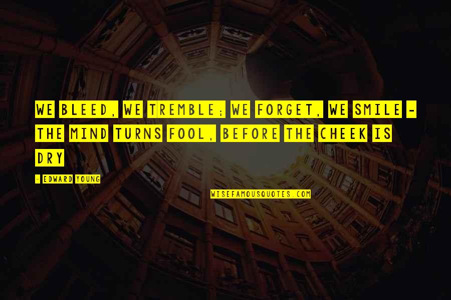 Quesiton Quotes By Edward Young: We bleed, we tremble; we forget, we smile Quesiton Quotes By Edward Young: We bleed, we tremble; we forget, we smile