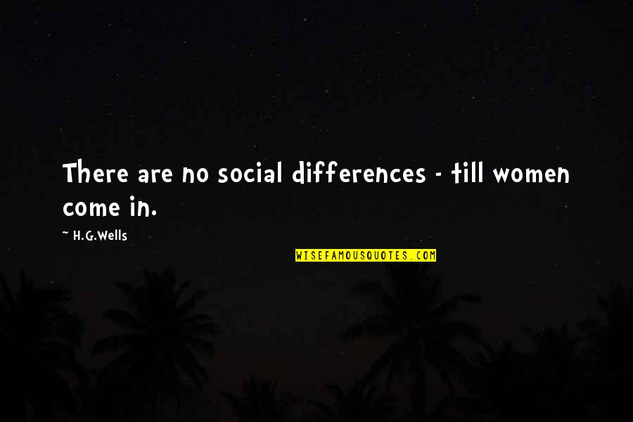 Quesmadam Quotes By H.G.Wells: There are no social differences - till women