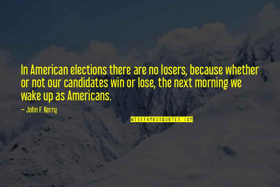 Quesman Quotes By John F. Kerry: In American elections there are no losers, because Quesman Quotes By John F. Kerry: In American elections there are no losers, because