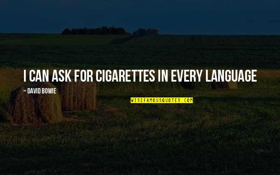 Quesnel Cariboo Quotes By David Bowie: I can ask for cigarettes in every language Quesnel Cariboo Quotes By David Bowie: I can ask for cigarettes in every language