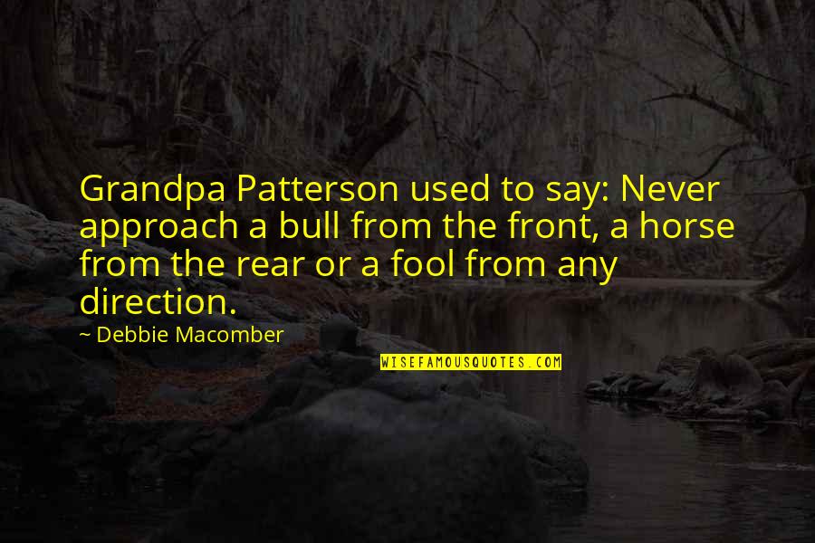 Quesnel Cariboo Quotes By Debbie Macomber: Grandpa Patterson used to say: Never approach a Quesnel Cariboo Quotes By Debbie Macomber: Grandpa Patterson used to say: Never approach a