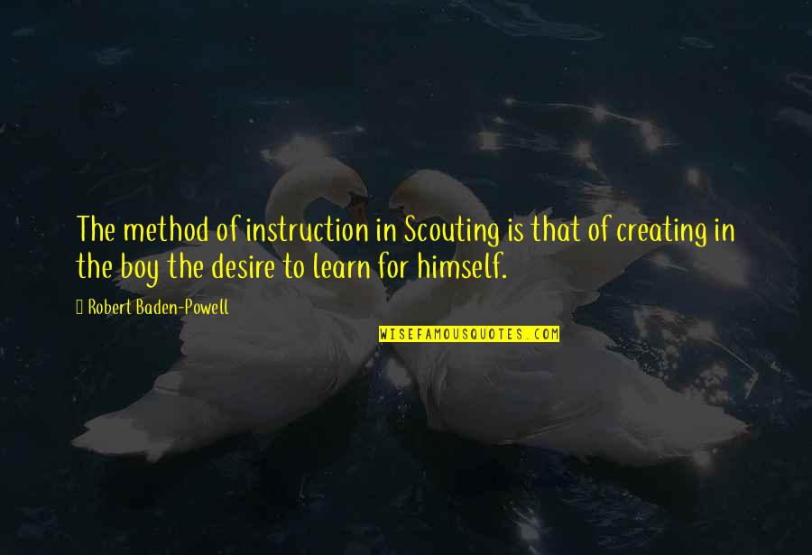 Quesnel Cariboo Quotes By Robert Baden-Powell: The method of instruction in Scouting is that Quesnel Cariboo Quotes By Robert Baden-Powell: The method of instruction in Scouting is that