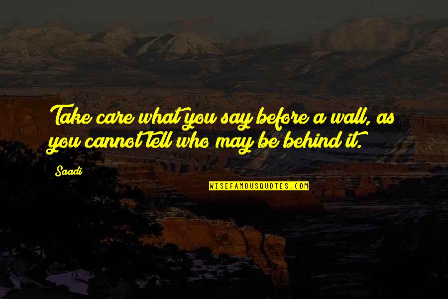 Quesnel Cariboo Quotes By Saadi: Take care what you say before a wall,