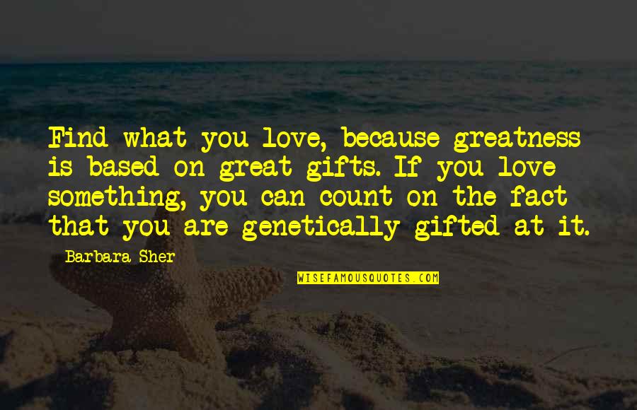 Queso Band Quotes By Barbara Sher: Find what you love, because greatness is based