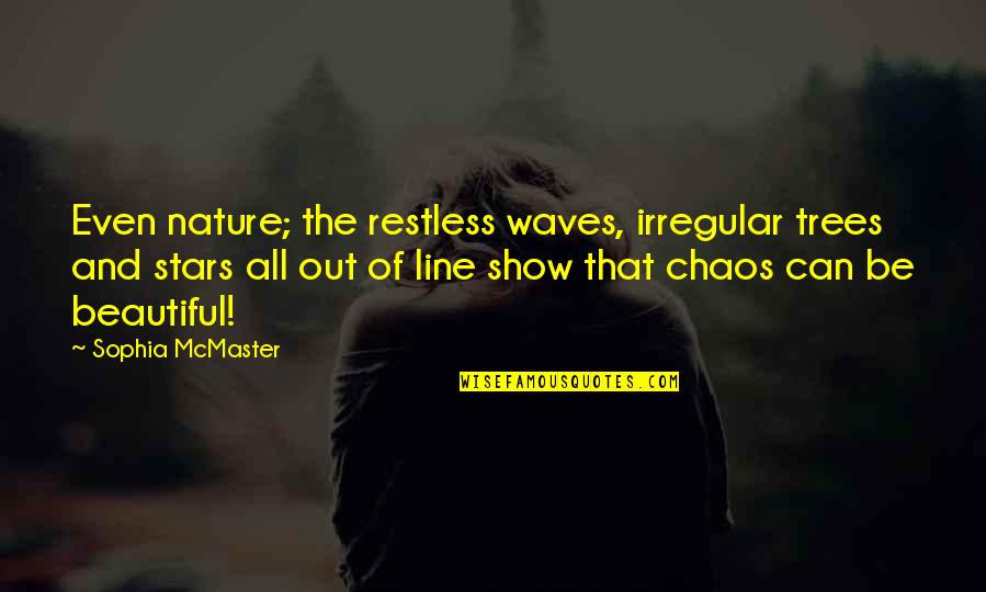 Queso Band Quotes By Sophia McMaster: Even nature; the restless waves, irregular trees and