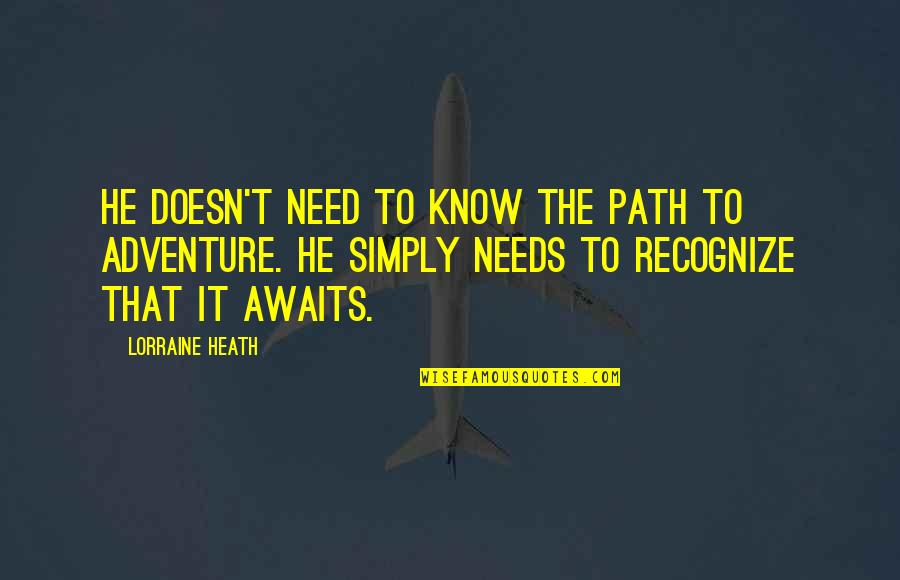 Quessenberry David Quotes By Lorraine Heath: He doesn't need to know the path to Quessenberry David Quotes By Lorraine Heath: He doesn't need to know the path to