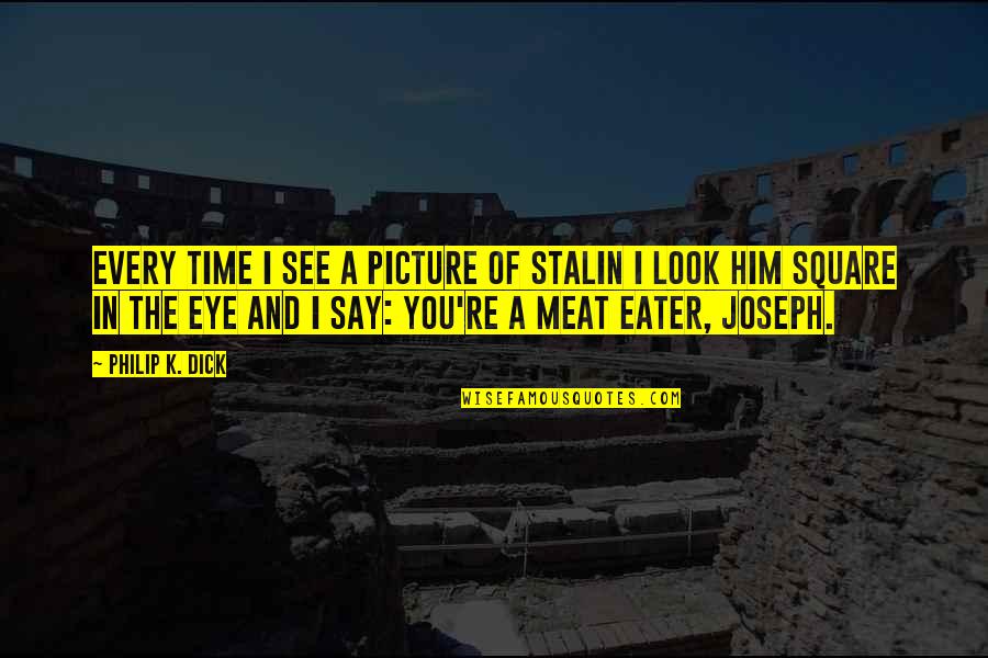 Quessy Drops Quotes By Philip K. Dick: Every time I see a picture of Stalin Quessy Drops Quotes By Philip K. Dick: Every time I see a picture of Stalin