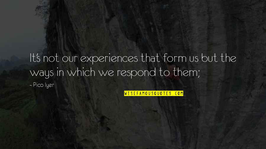 Quest For Celestia Quotes By Pico Iyer: It's not our experiences that form us but