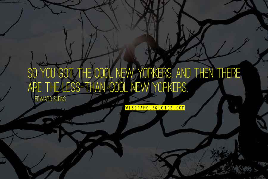 Quest For Freedom Quotes By Edward Burns: So you got the cool New Yorkers, and