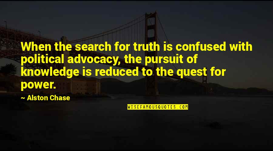 Quest For Knowledge Quotes By Alston Chase: When the search for truth is confused with