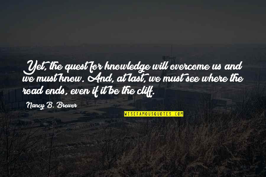 Quest For Knowledge Quotes By Nancy B. Brewer: Yet, the quest for knowledge will overcome us
