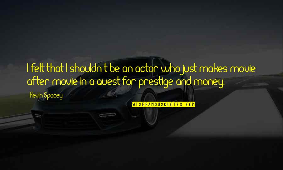 Quest Movie Quotes By Kevin Spacey: I felt that I shouldn't be an actor