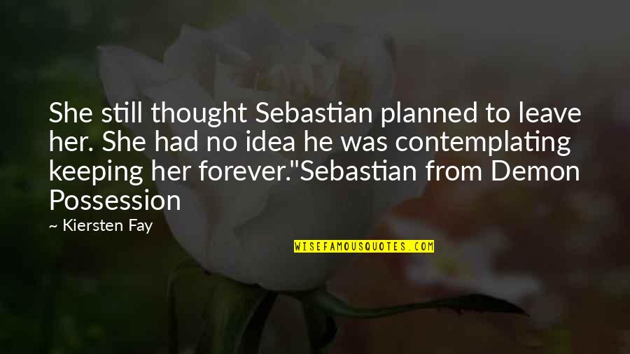 Quest Quotes And Quotes By Kiersten Fay: She still thought Sebastian planned to leave her.