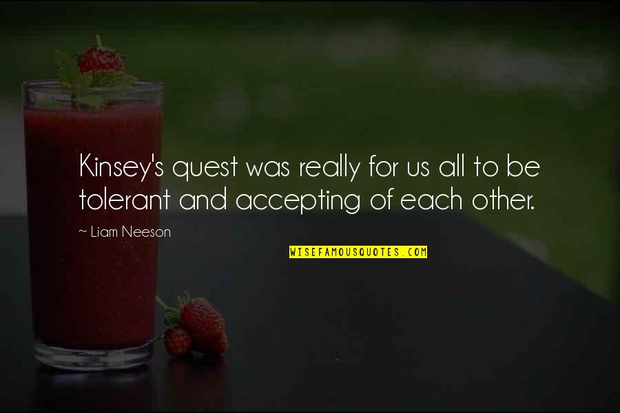 Quest Quotes By Liam Neeson: Kinsey's quest was really for us all to