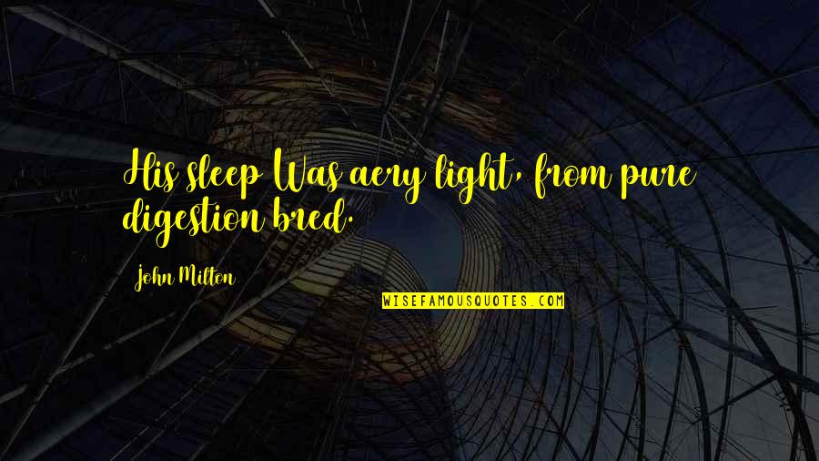 Questa Recipe Quotes By John Milton: His sleep Was aery light, from pure digestion