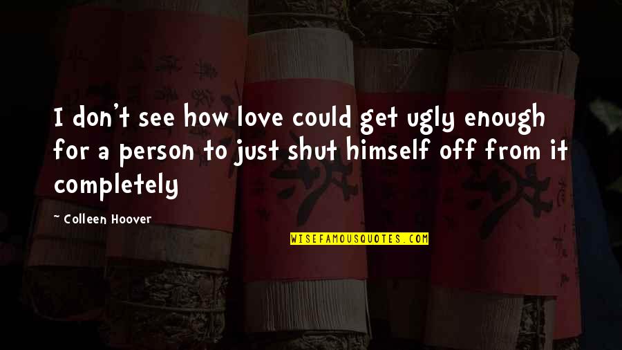 Questek Quotes By Colleen Hoover: I don't see how love could get ugly Questek Quotes By Colleen Hoover: I don't see how love could get ugly