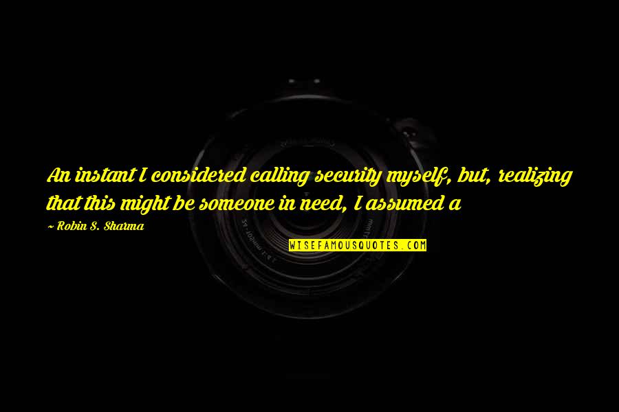 Questek Quotes By Robin S. Sharma: An instant I considered calling security myself, but,