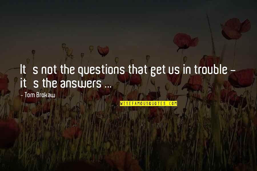 Questelle Quotes By Tom Brokaw: It's not the questions that get us in