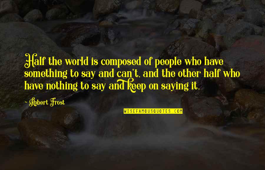 Questers 50th Quotes By Robert Frost: Half the world is composed of people who