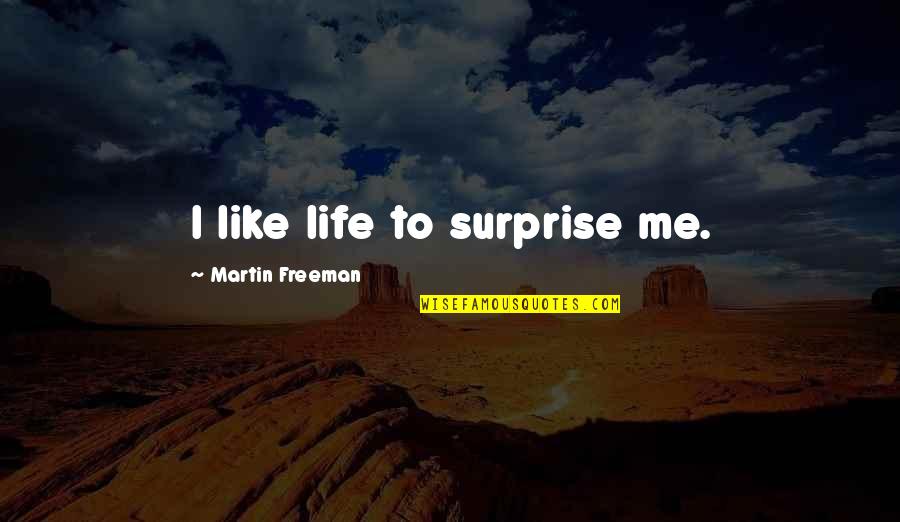 Questers Inc Quotes By Martin Freeman: I like life to surprise me.