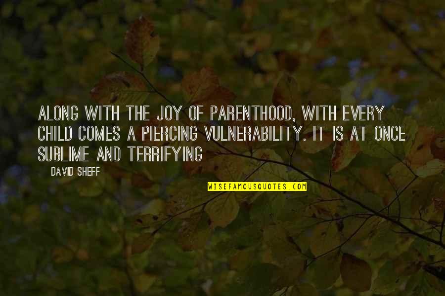 Questers Perfect Quotes By David Sheff: Along with the joy of parenthood, with every