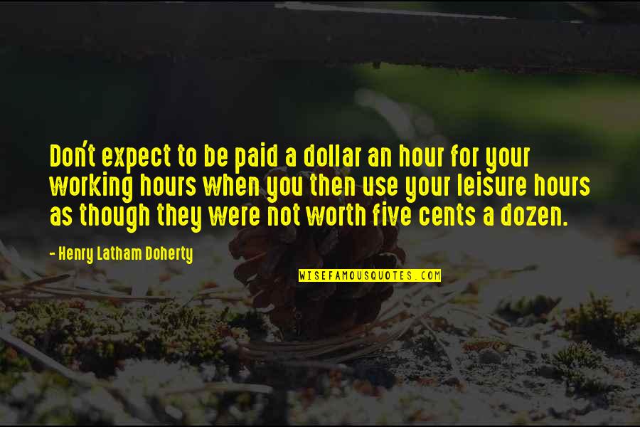 Questers Perfect Quotes By Henry Latham Doherty: Don't expect to be paid a dollar an