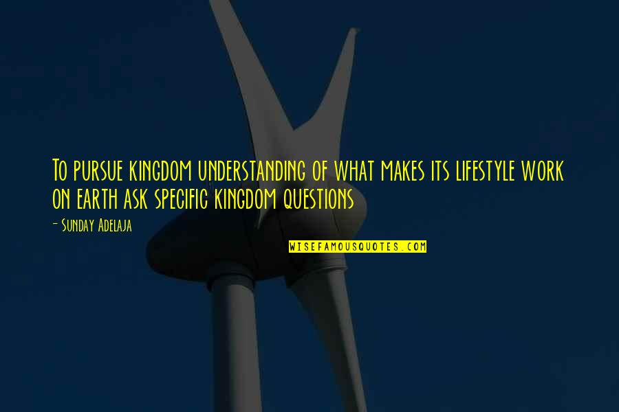 Questiion Quotes By Sunday Adelaja: To pursue kingdom understanding of what makes its Questiion Quotes By Sunday Adelaja: To pursue kingdom understanding of what makes its