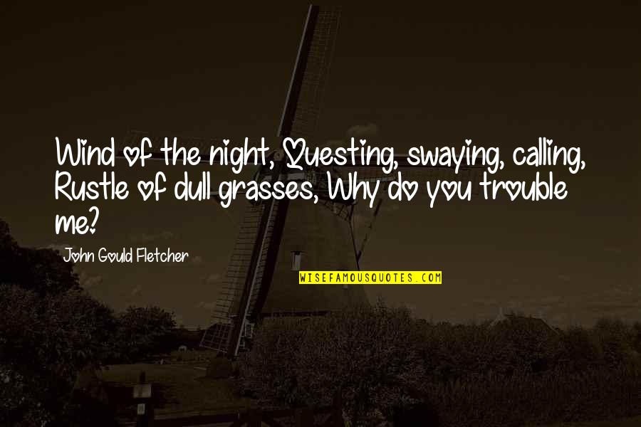 Questing Quotes By John Gould Fletcher: Wind of the night, Questing, swaying, calling, Rustle