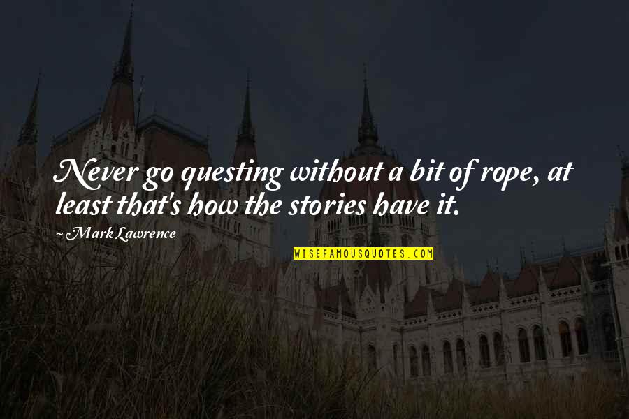 Questing Quotes By Mark Lawrence: Never go questing without a bit of rope,
