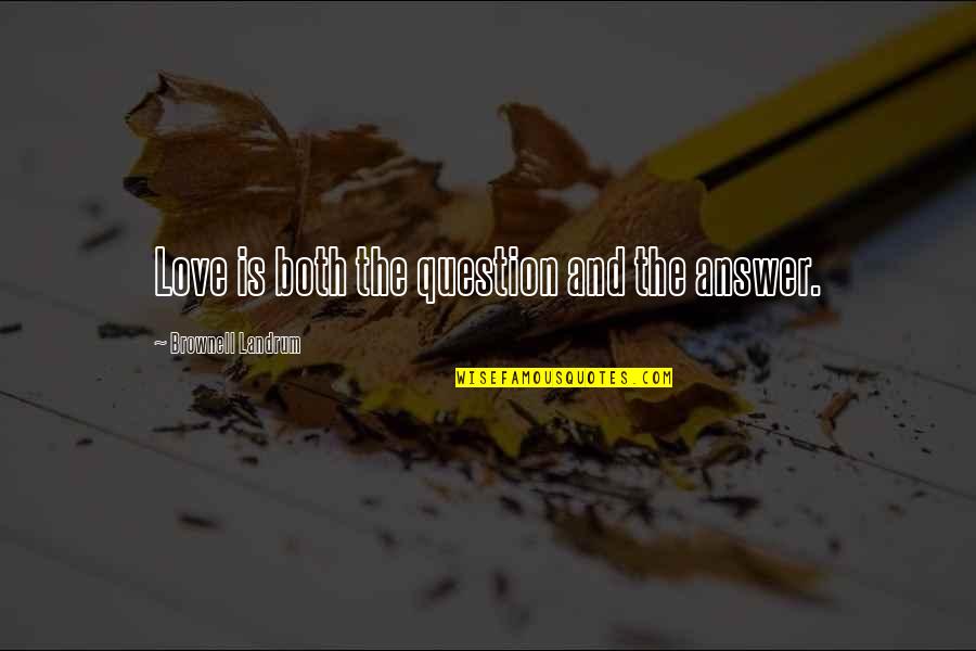 Question And Answer Love Quotes By Brownell Landrum: Love is both the question and the answer. Question And Answer Love Quotes By Brownell Landrum: Love is both the question and the answer.