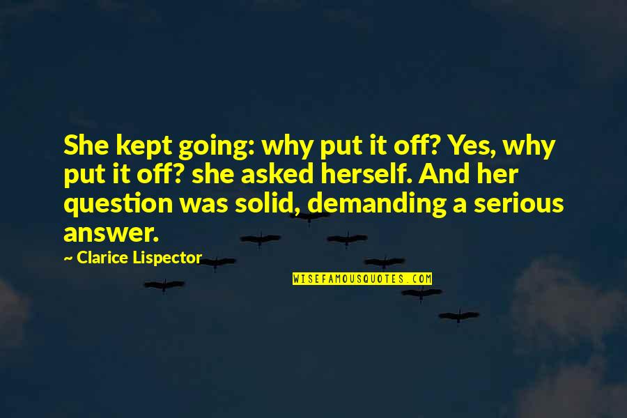 Question And Answer Quotes By Clarice Lispector: She kept going: why put it off? Yes,