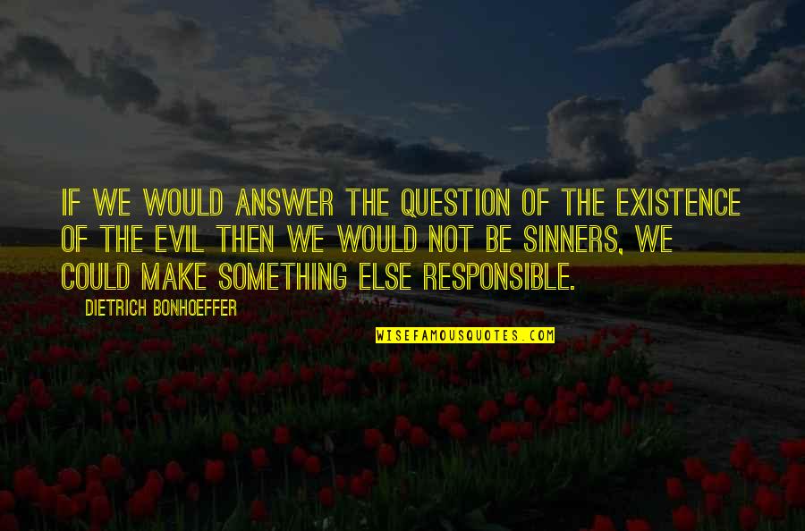 Question And Answer Quotes By Dietrich Bonhoeffer: If we would answer the question of the