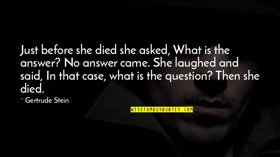 Question And Answer Quotes By Gertrude Stein: Just before she died she asked, What is