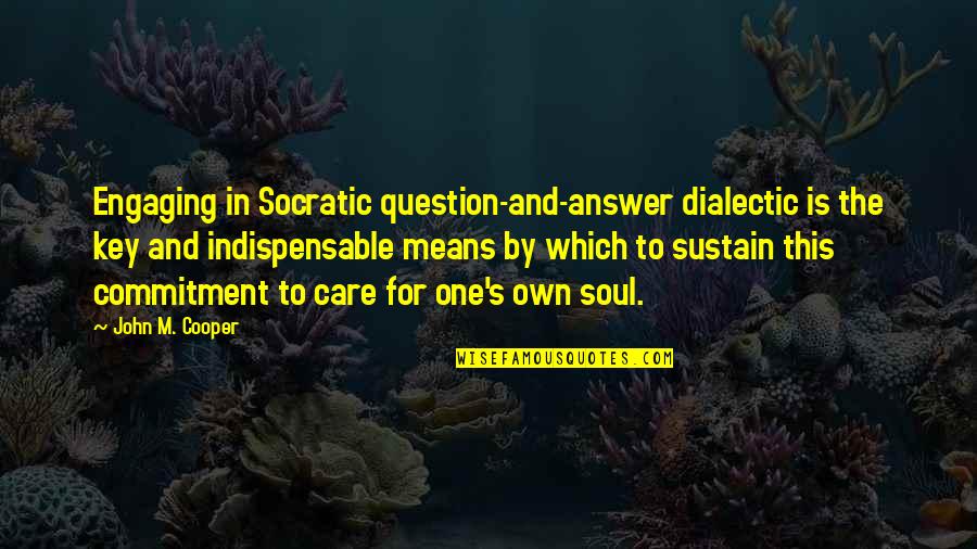 Question And Answer Quotes By John M. Cooper: Engaging in Socratic question-and-answer dialectic is the key