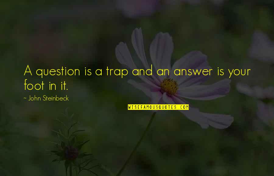 Question And Answer Quotes By John Steinbeck: A question is a trap and an answer