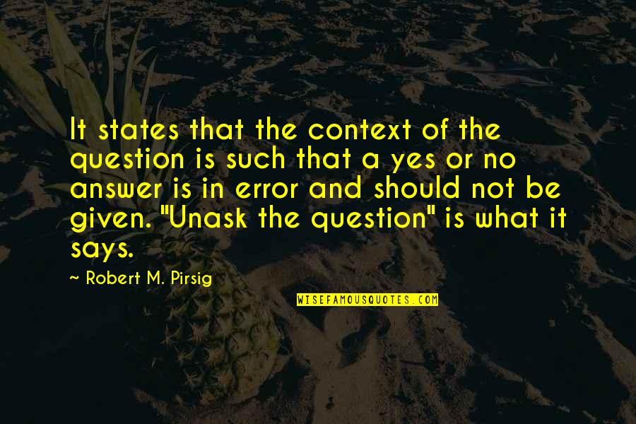 Question And Answer Quotes By Robert M. Pirsig: It states that the context of the question
